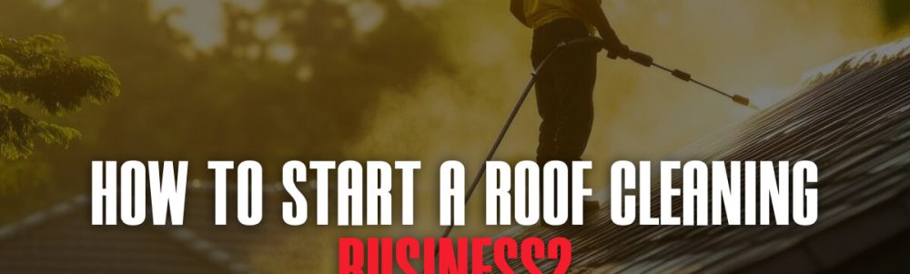 How To Start A Roof Cleaning Cleaning Business