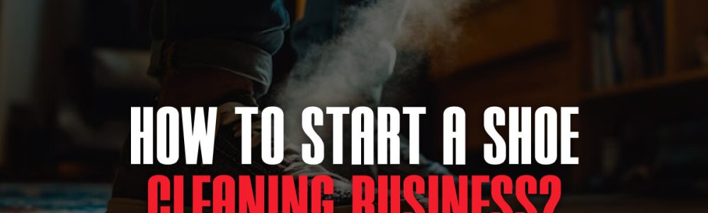 How To Start A Shoe Cleaning Business_ (1)