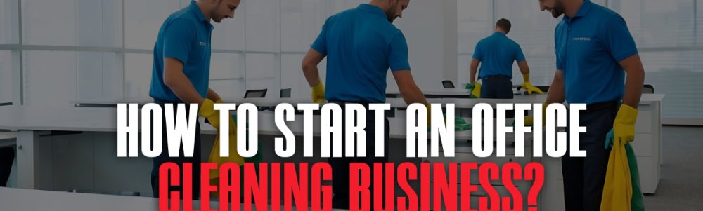 how-to-start-an-office-cleaning-business